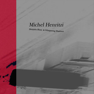 Michel Henritzi – Shinjuku Blues & Whispering Shadows.jpg